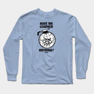 Have We Learned Nothing? 2 Long Sleeve T-Shirt